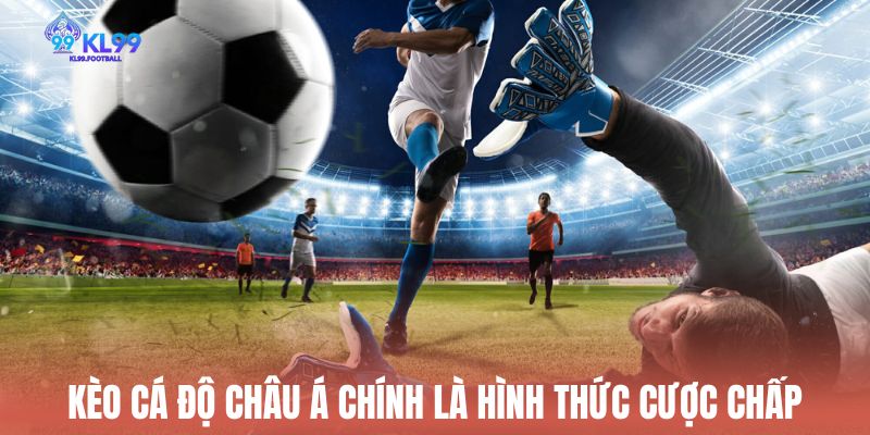 Kèo cá độ Châu Á chính là hình thức cược chấp
