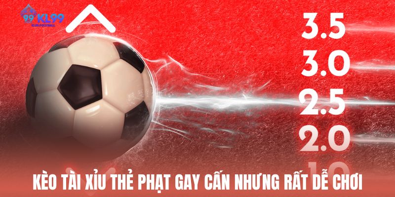 Kèo tài xỉu thẻ phạt gay cấn nhưng rất dễ chơi