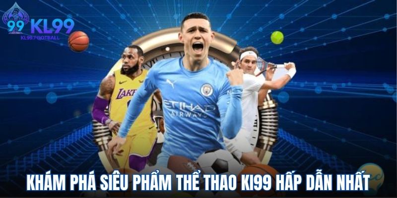 Khám phá siêu phẩm thể thao KL99 hấp dẫn nhất